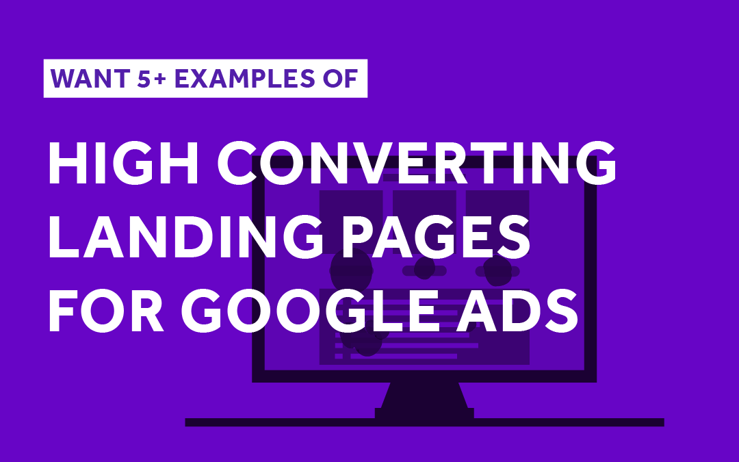 Want 5+ Examples of High-Converting Landing Pages for Google Ads?