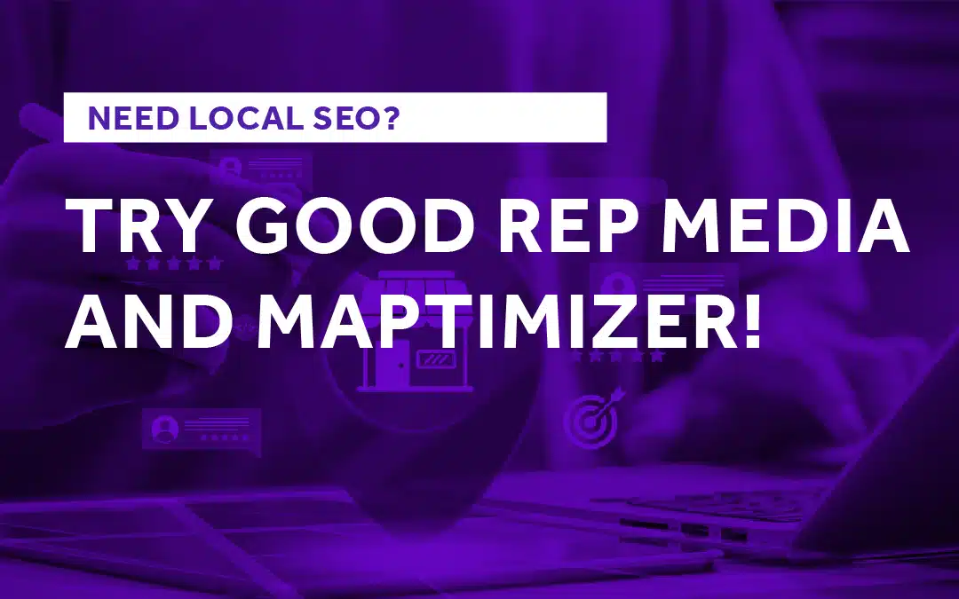Need Local SEO? Try Good Rep Media and Maptimizer!