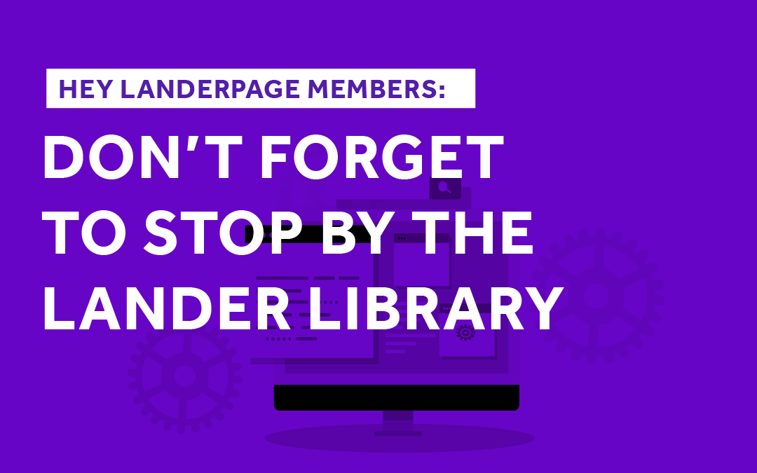 Hey, LanderPage Members: Don’t Forget to Stop By The Lander Library!