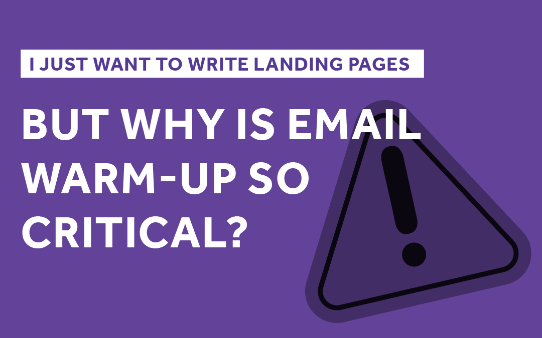 I Just Want to Write Landing Pages — But Why Is Email Warm-Up so Critical?