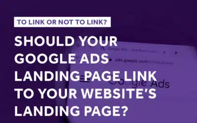 Should Your Google Ads Landing Page Link to Your Website’s Landing Page?