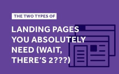 The 2 Types of Landing Pages You Absolutely Need (Wait, There’s 2??)