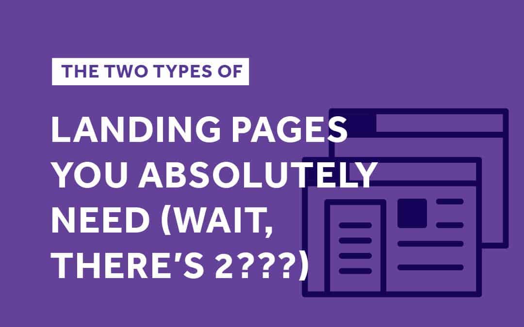 The 2 Types of Landing Pages You Absolutely Need (Wait, There’s 2??)