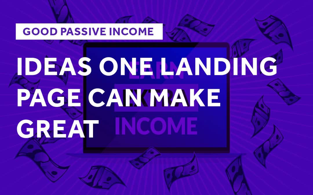 Good Passive Income Ideas One Landing Page Can Make Great