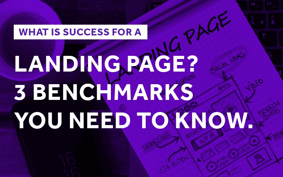 What Is Success for a Landing Page? 3 Benchmarks You Need to Know.