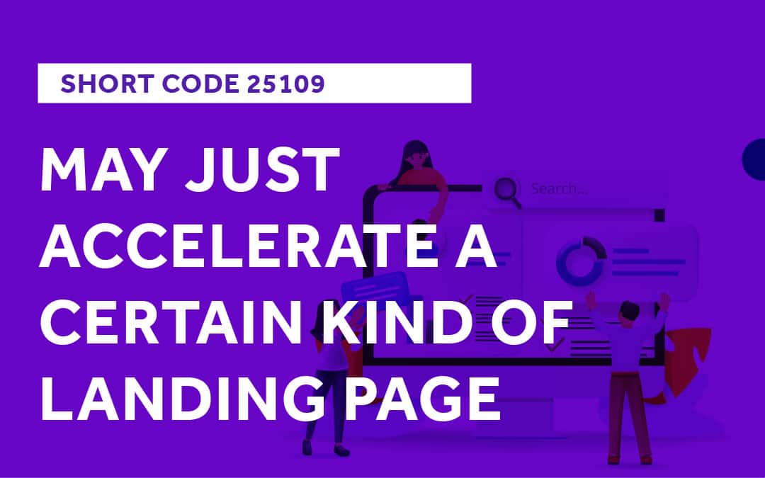 The Short Code 25109 May Just Accelerate a Certain Kind of Landing Page